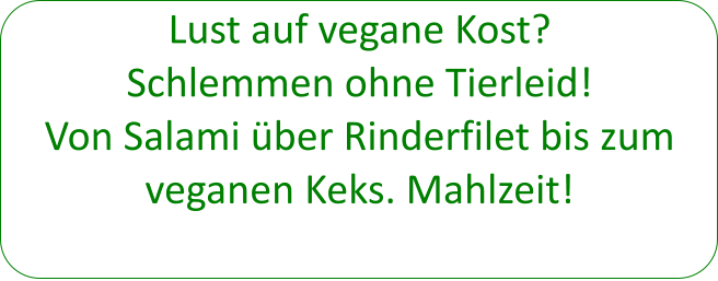 Lust auf vegane Kost? Schlemmen ohne Tierleid! Von Salami �ber Rinderfilet bis zum veganen Keks. Mahlzeit!